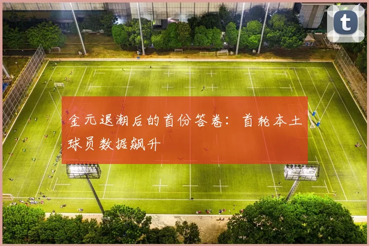金元退潮后的首份答卷：首轮本土球员数据飙升