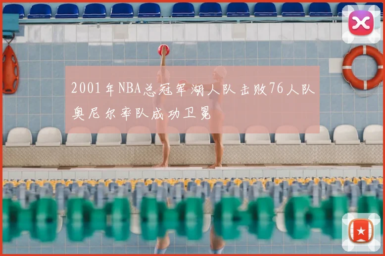 2001年NBA总冠军湖人队击败76人队奥尼尔率队成功卫冕