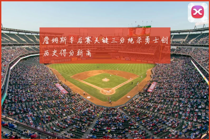 詹姆斯季后赛关键三分绝杀勇士创历史得分新高