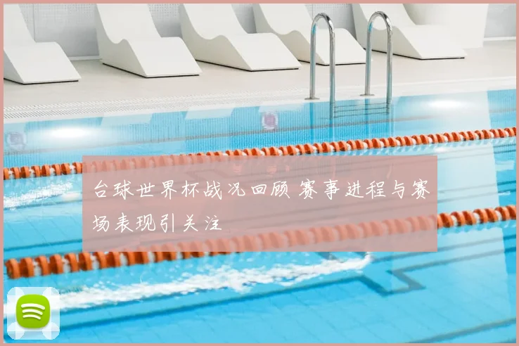台球世界杯战况回顾 赛事进程与赛场表现引关注