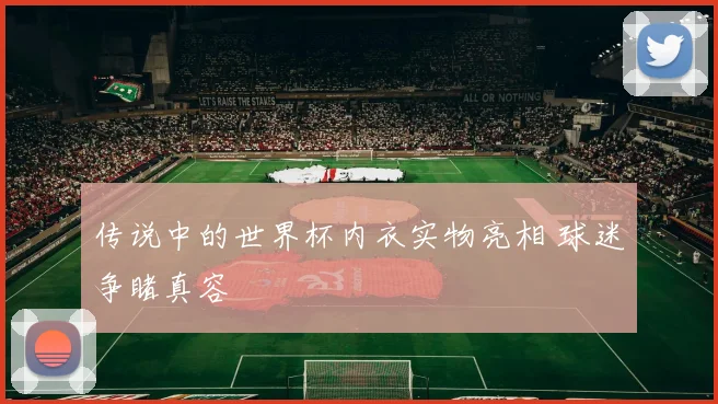 传说中的世界杯内衣实物亮相 球迷争睹真容