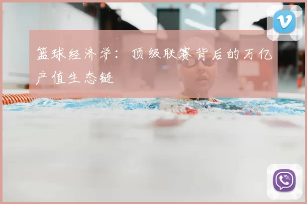 篮球经济学：顶级联赛背后的万亿产值生态链