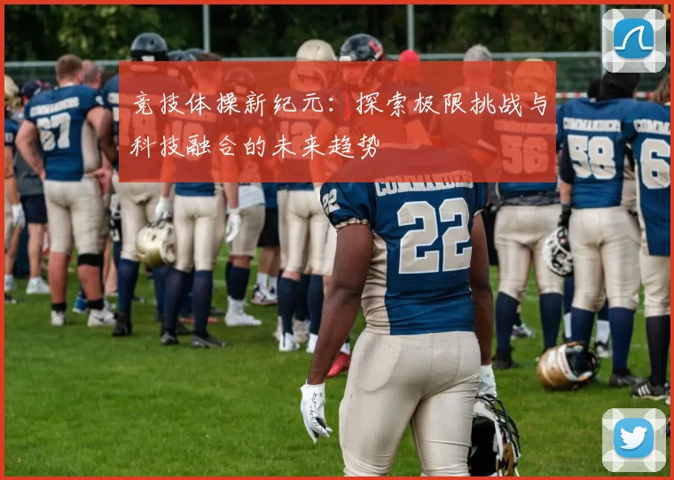 竞技体操新纪元：探索极限挑战与科技融合的未来趋势