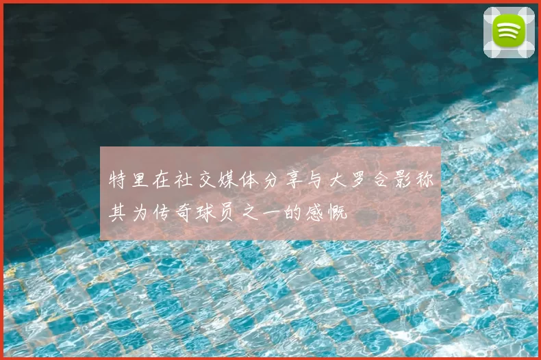 特里在社交媒体分享与大罗合影称其为传奇球员之一的感慨