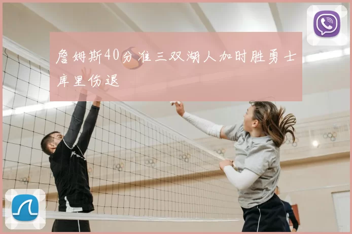 詹姆斯40分准三双湖人加时胜勇士库里伤退