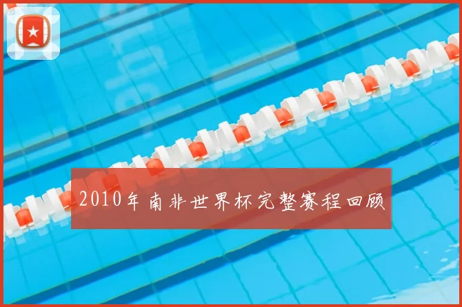 2010年南非世界杯完整赛程回顾