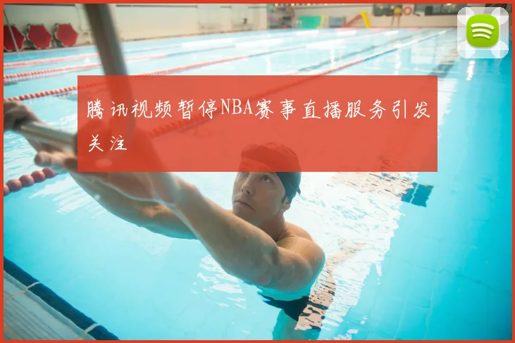 腾讯视频暂停NBA赛事直播服务引发关注