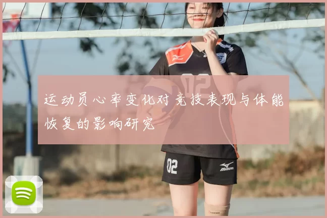 运动员心率变化对竞技表现与体能恢复的影响研究