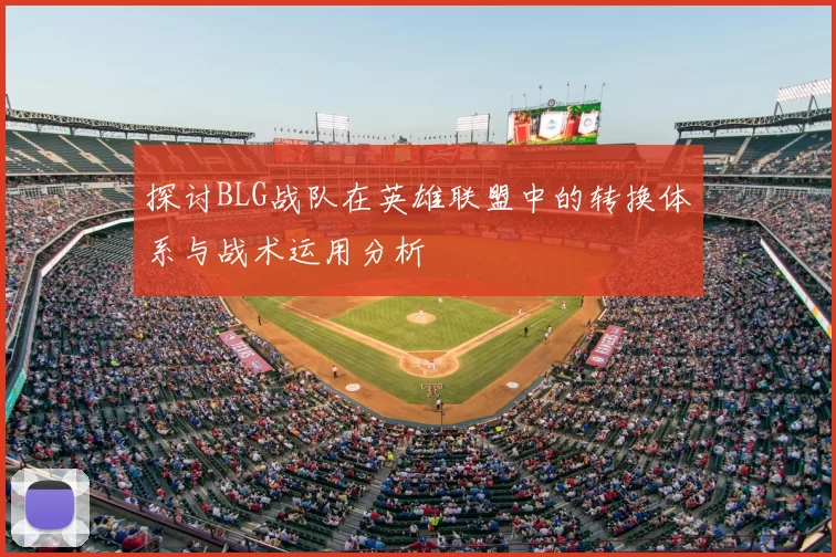 探讨BLG战队在英雄联盟中的转换体系与战术运用分析