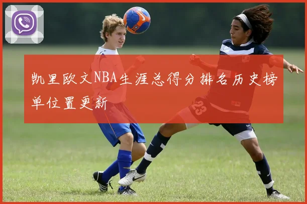 凯里欧文NBA生涯总得分排名历史榜单位置更新